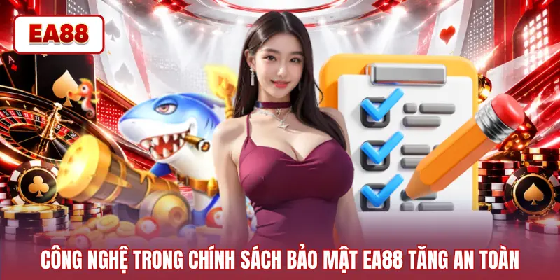 Công nghệ trong chính sách bảo mật EA88 tăng an toàn