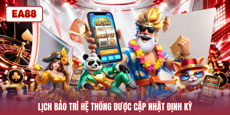 Lịch bảo trì hệ thống được cập nhật định kỳ