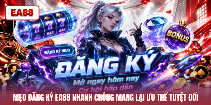 Mẹo đăng ký EA88 nhanh chóng mang lại ưu thế tuyệt đối