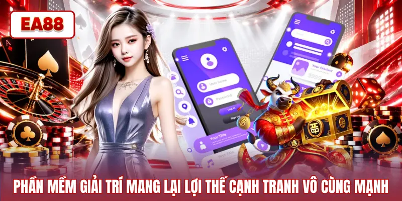 Phần mềm giải trí mang lại lợi thế cạnh tranh vô cùng mạnh
