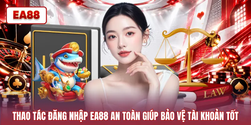 Thao tác đăng nhập EA88 an toàn giúp bảo vệ tài khoản tốt