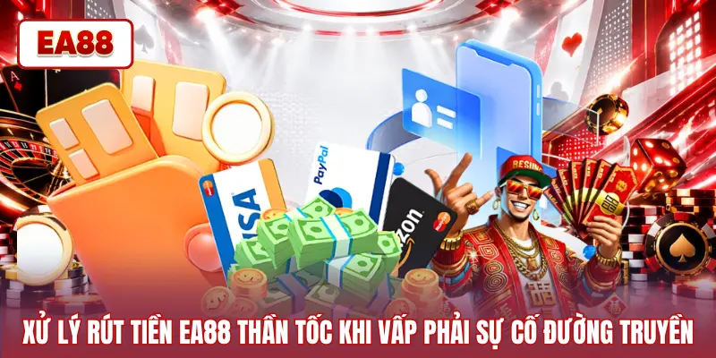 Xử lý rút tiền EA88 thần tốc khi vấp phải sự cố đường truyền
